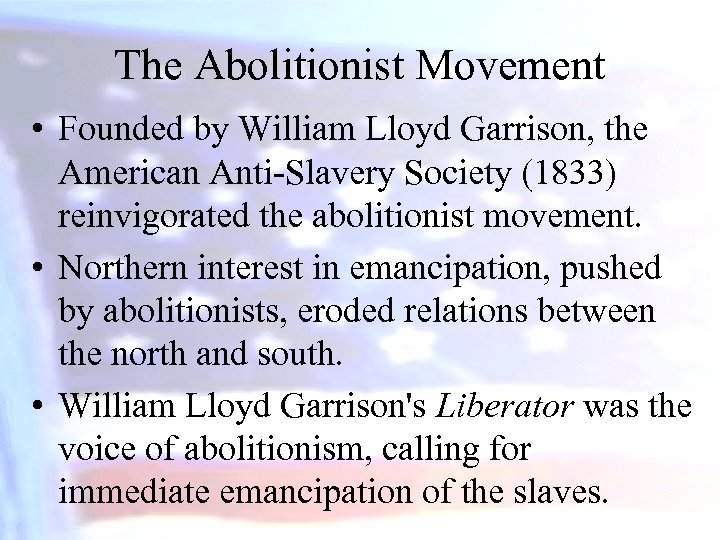 The Abolitionist Movement • Founded by William Lloyd Garrison, the American Anti-Slavery Society (1833)