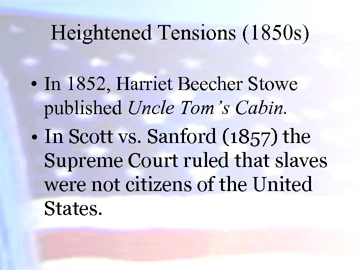 Heightened Tensions (1850 s) • In 1852, Harriet Beecher Stowe published Uncle Tom’s Cabin.