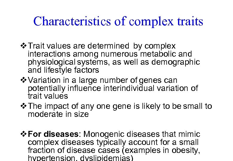 Characteristics of complex traits v Trait values are determined by complex interactions among numerous