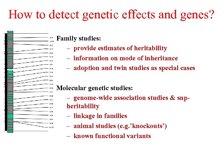 How to detect genetic effects and genes? Family studies: – provide estimates of heritability
