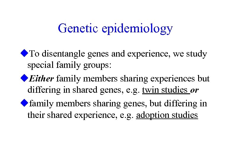 Genetic epidemiology u. To disentangle genes and experience, we study special family groups: u.