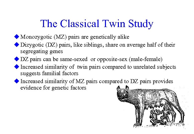 The Classical Twin Study u Monozygotic (MZ) pairs are genetically alike u Dizygotic (DZ)