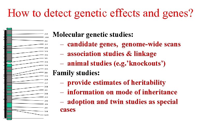 How to detect genetic effects and genes? Molecular genetic studies: – candidate genes, genome-wide
