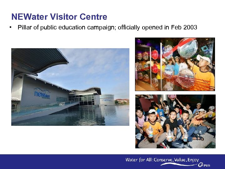 NEWater Visitor Centre • Pillar of public education campaign; officially opened in Feb 2003