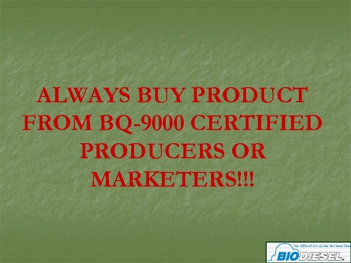 ALWAYS BUY PRODUCT FROM BQ-9000 CERTIFIED PRODUCERS OR MARKETERS!!! 