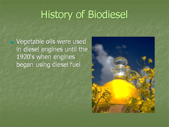 History of Biodiesel n Vegetable oils were used in diesel engines until the 1920's