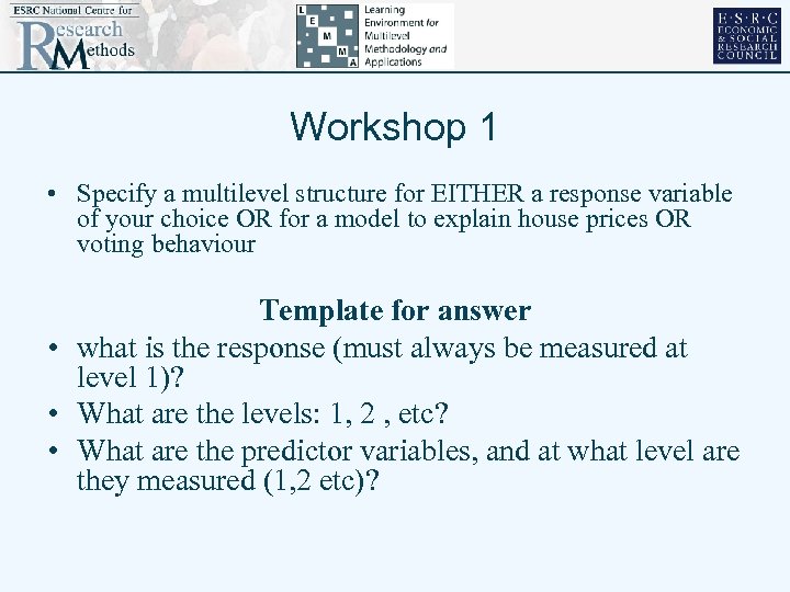 Workshop 1 • Specify a multilevel structure for EITHER a response variable of your