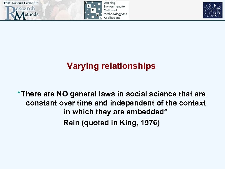 Varying relationships “There are NO general laws in social science that are constant over