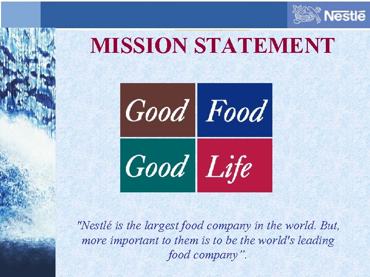 MISSION STATEMENT "Nestlé is the largest food company in the world. But, more important