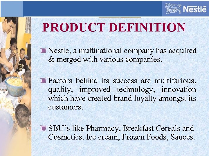 PRODUCT DEFINITION Nestle, a multinational company has acquired & merged with various companies. Factors