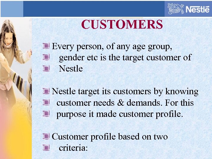 CUSTOMERS Every person, of any age group, gender etc is the target customer of