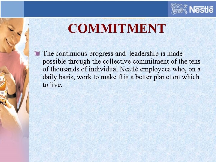 COMMITMENT The continuous progress and leadership is made possible through the collective commitment of