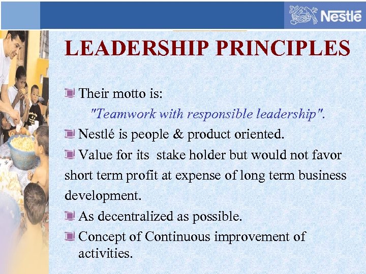 LEADERSHIP PRINCIPLES Their motto is: "Teamwork with responsible leadership". Nestlé is people & product