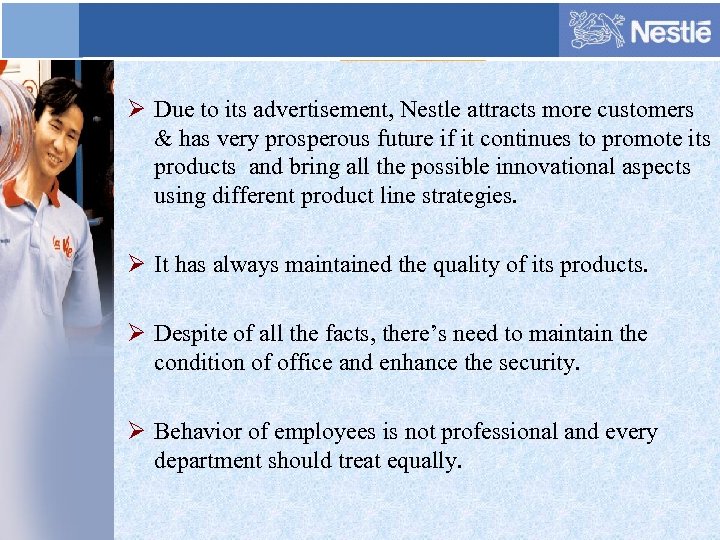 Ø Due to its advertisement, Nestle attracts more customers & has very prosperous future