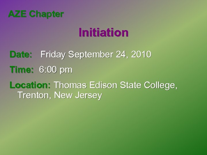 AZE Chapter Initiation Date: Friday September 24, 2010 Time: 6: 00 pm Location: Thomas