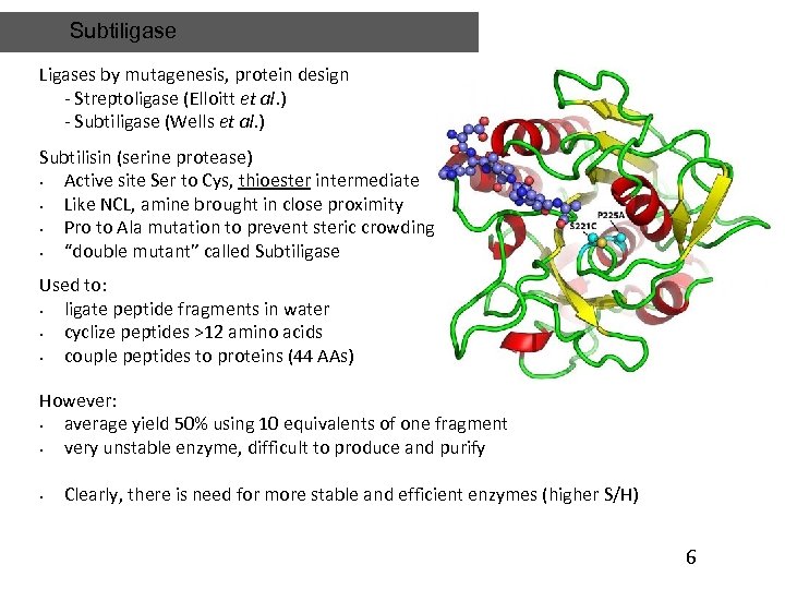 Subtiligase Ligases by mutagenesis, protein design - Streptoligase (Elloitt et al. ) - Subtiligase