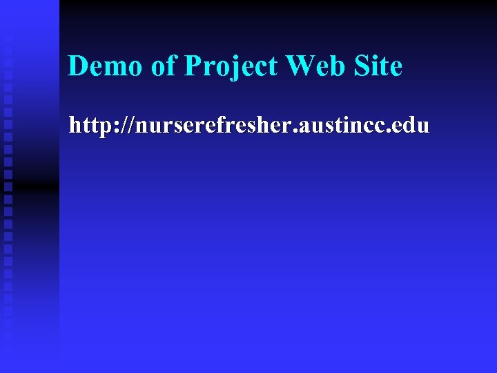 Demo of Project Web Site http: //nurserefresher. austincc. edu 