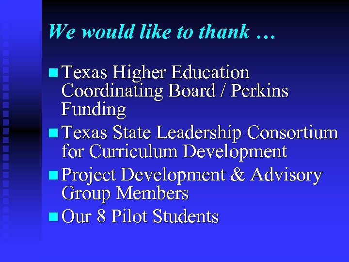 We would like to thank … n Texas Higher Education Coordinating Board / Perkins
