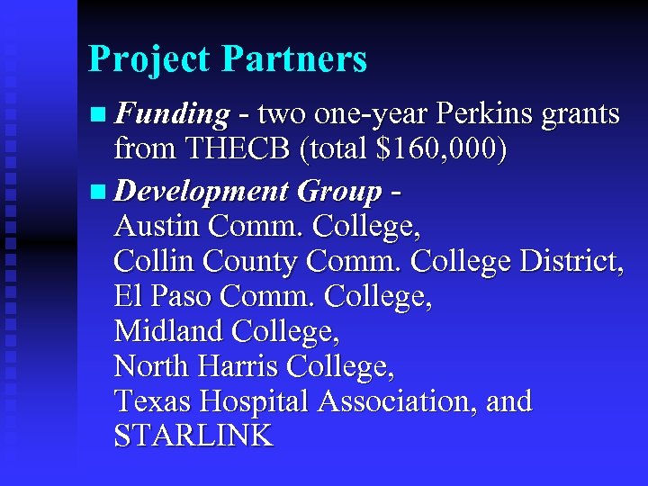 Project Partners n Funding - two one-year Perkins grants from THECB (total $160, 000)