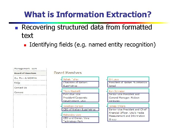 What is Information Extraction? n Recovering structured data from formatted text n Identifying fields