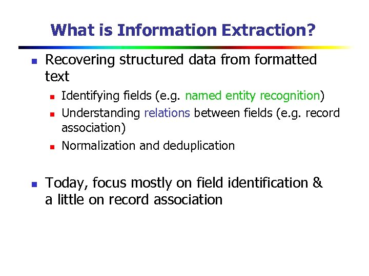 What is Information Extraction? n Recovering structured data from formatted text n n Identifying