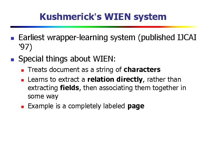 Kushmerick’s WIEN system n n Earliest wrapper-learning system (published IJCAI ’ 97) Special things