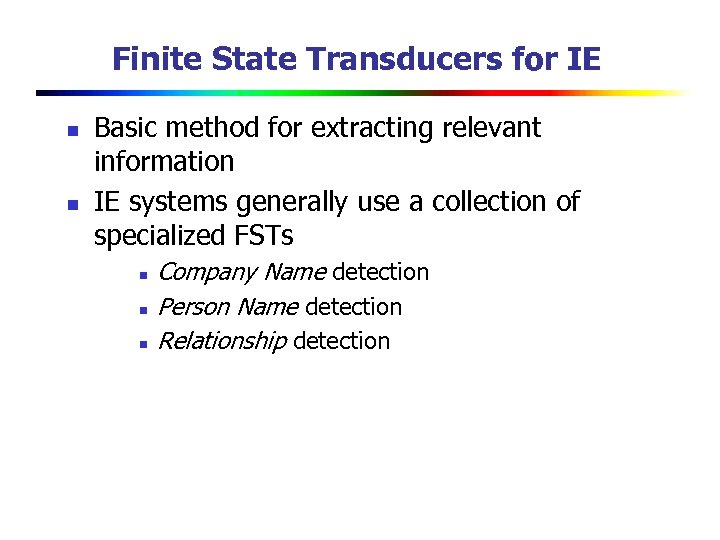 Finite State Transducers for IE n n Basic method for extracting relevant information IE