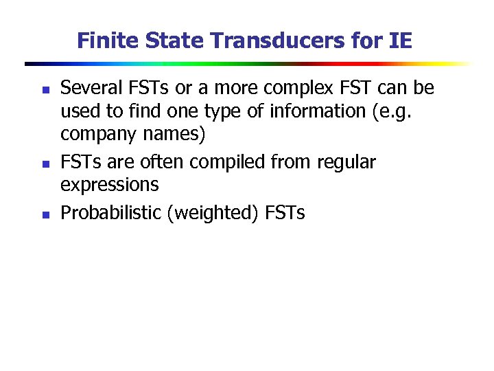 Finite State Transducers for IE n n n Several FSTs or a more complex