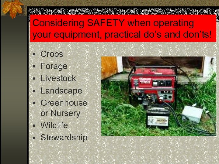 Considering SAFETY when operating your equipment, practical do’s and don’ts! § Crops § Forage