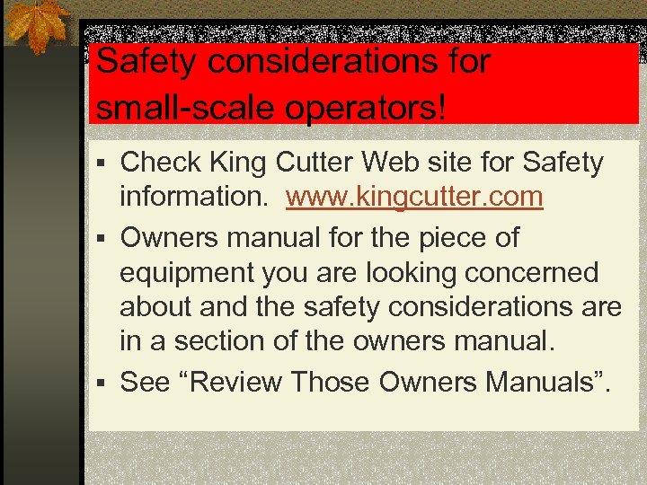 Safety considerations for small-scale operators! § Check King Cutter Web site for Safety information.