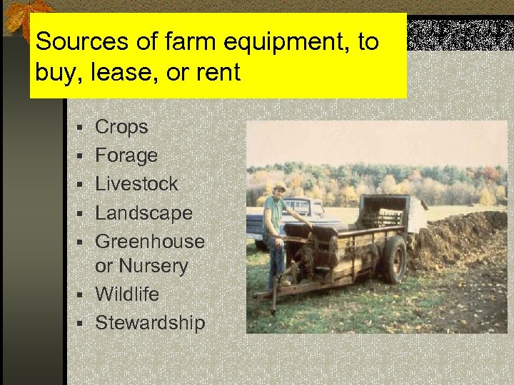 Sources of farm equipment, to buy, lease, or rent § Crops § Forage §