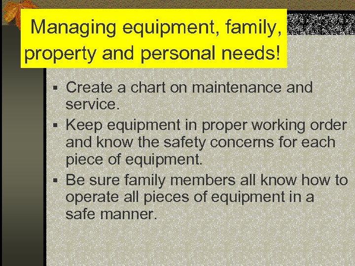 Managing equipment, family, property and personal needs! § Create a chart on maintenance and