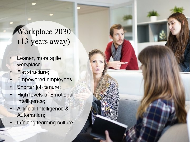 Workplace 2030 (13 years away) • Leaner, more agile workplace; • Flat structure; •