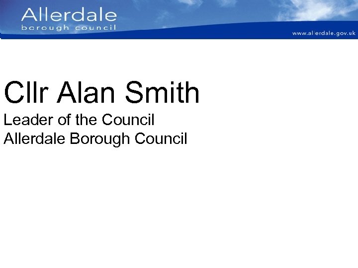 Cllr Alan Smith Leader of the Council Allerdale Borough Council 