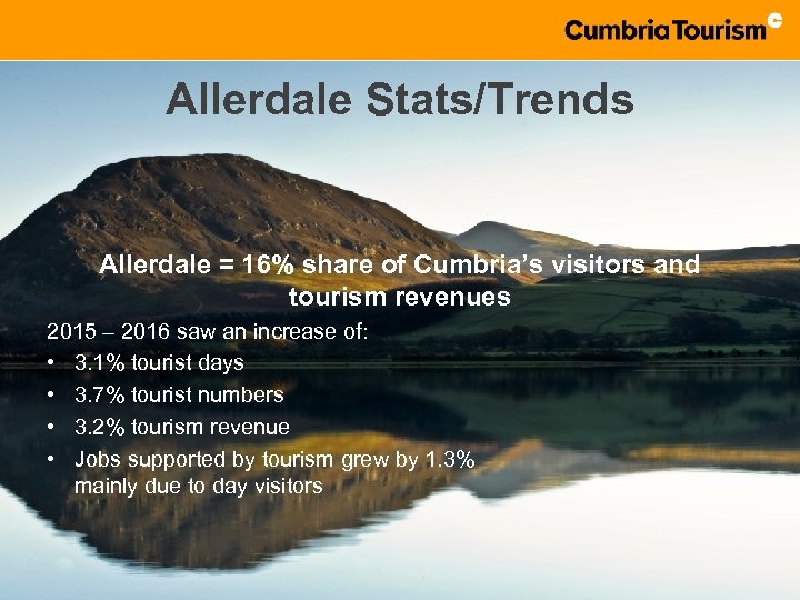 Allerdale Stats/Trends Allerdale = 16% share of Cumbria’s visitors and tourism revenues 2015 –