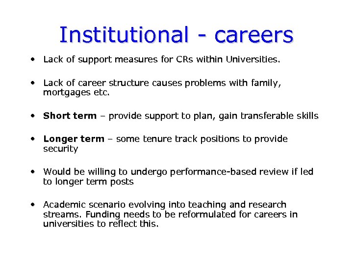 Institutional - careers • Lack of support measures for CRs within Universities. • Lack