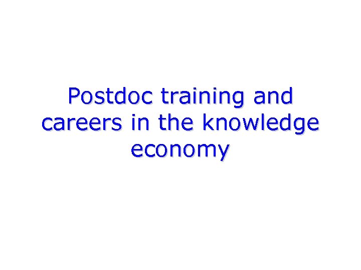 Postdoc training and careers in the knowledge economy 