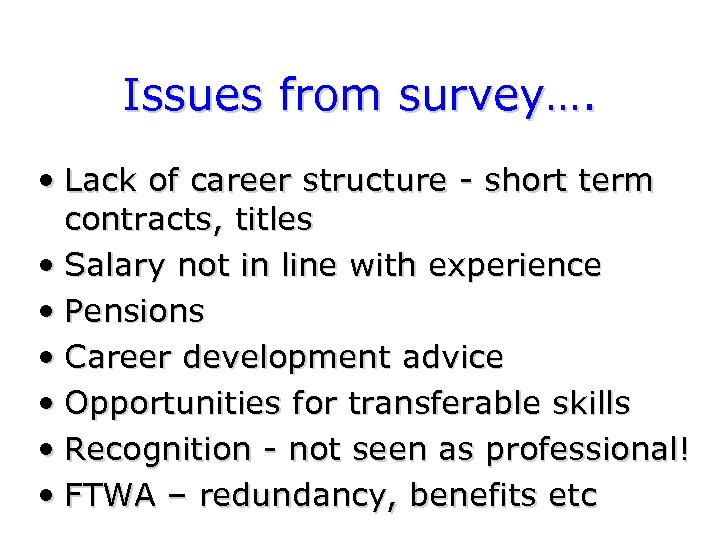 Issues from survey…. • Lack of career structure - short term contracts, titles •