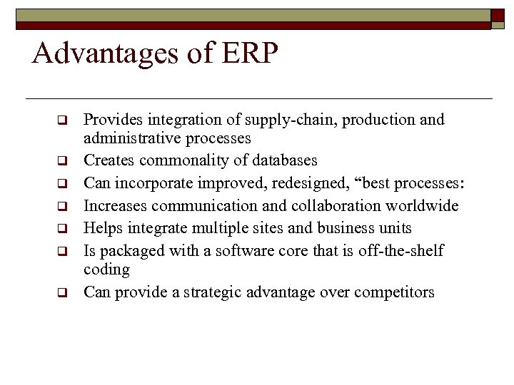 Advantages of ERP q q q q Provides integration of supply-chain, production and administrative