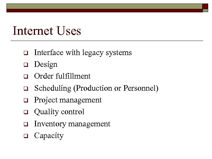 Internet Uses q q q q Interface with legacy systems Design Order fulfillment Scheduling