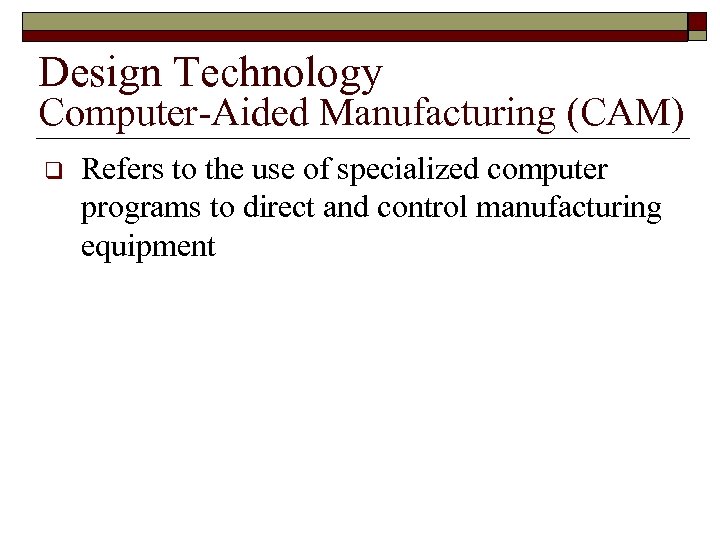 Design Technology Computer-Aided Manufacturing (CAM) q Refers to the use of specialized computer programs