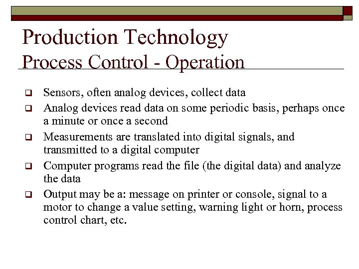 Production Technology Process Control - Operation q q q Sensors, often analog devices, collect