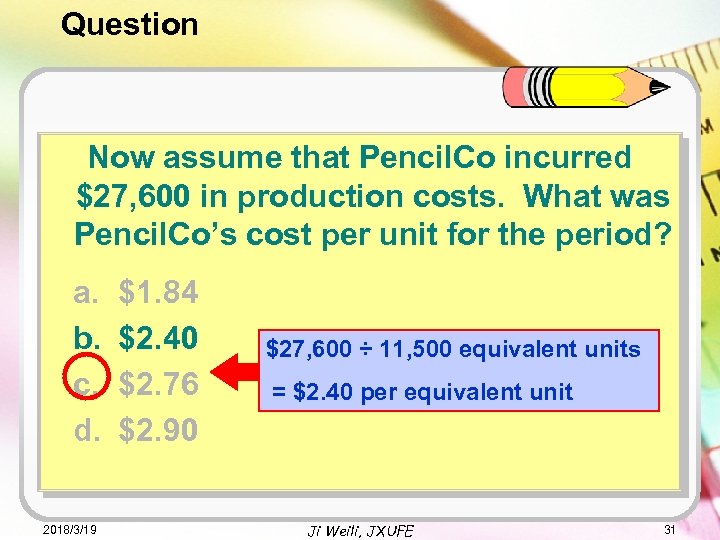 Question Now assume that Pencil. Co incurred $27, 600 in production costs. What was