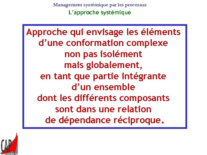 Management systémique par les processus L’approche systémique Approche qui envisage les éléments d’une conformation