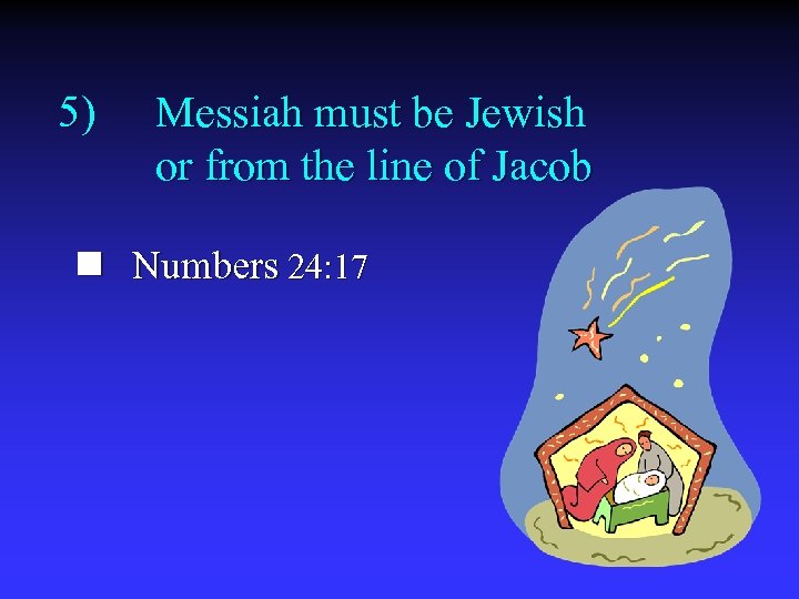 5) Messiah must be Jewish or from the line of Jacob n Numbers 24: