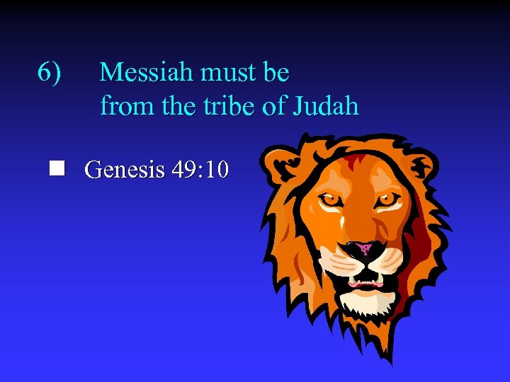 6) Messiah must be from the tribe of Judah n Genesis 49: 10 