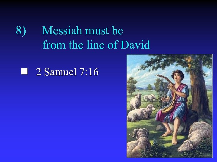 8) Messiah must be from the line of David n 2 Samuel 7: 16