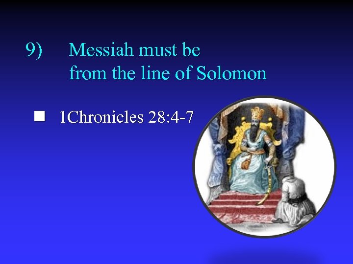 9) Messiah must be from the line of Solomon n 1 Chronicles 28: 4