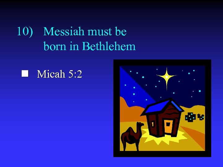 10) Messiah must be born in Bethlehem n Micah 5: 2 