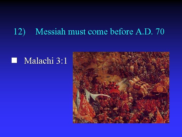 12) Messiah must come before A. D. 70 n Malachi 3: 1 